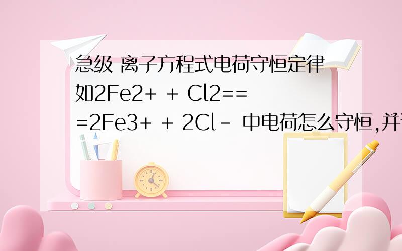 急级 离子方程式电荷守恒定律如2Fe2+ + Cl2===2Fe3+ + 2Cl- 中电荷怎么守恒,并说出为什么