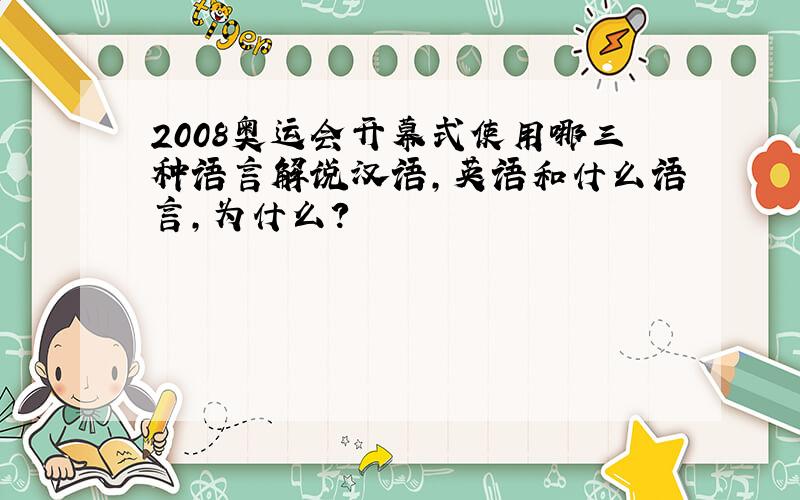 2008奥运会开幕式使用哪三种语言解说汉语,英语和什么语言,为什么?