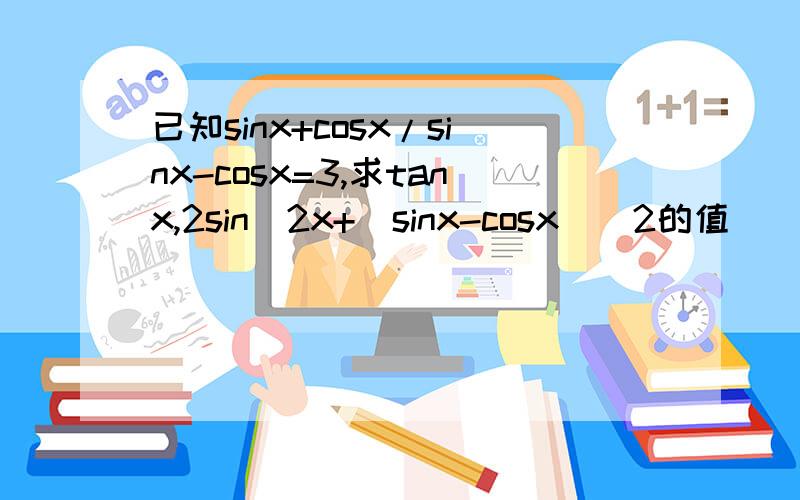 已知sinx+cosx/sinx-cosx=3,求tanx,2sin^2x+(sinx-cosx)^2的值