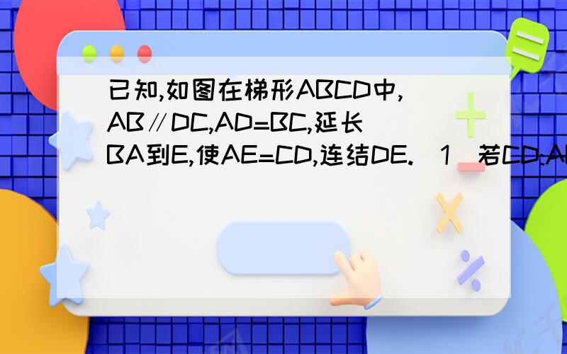 已知,如图在梯形ABCD中,AB∥DC,AD=BC,延长BA到E,使AE=CD,连结DE.（1）若CD:AB=3:5,过点B作BF⊥DE于F,且BF平分∠ABC,求△BEF与四边形BCDF的面积之比；（2）在（1）的条件下：求cos∠FDB的值.