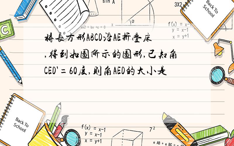 将长方形ABCD沿AE折叠床,得到如图所示的图形,已知角CED'=60度,则角AED的大小是