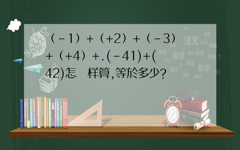 （-1）+（+2）+（-3）+（+4）+.(-41)+(42)怎麼样算,等於多少?