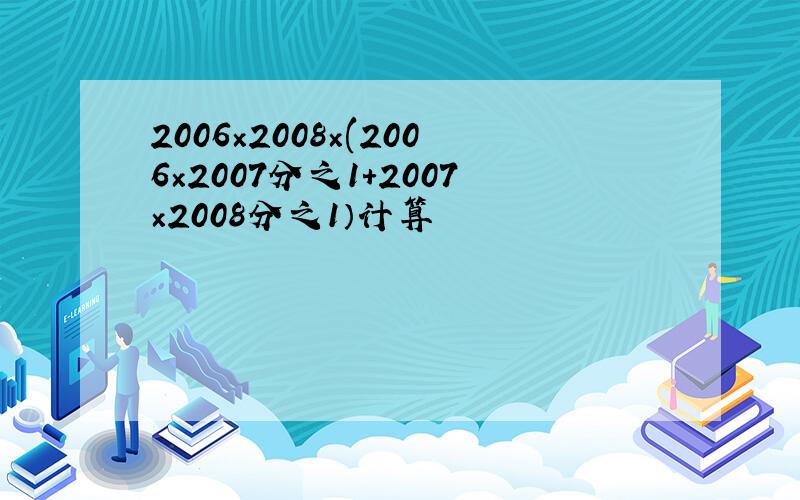 2006×2008×(2006×2007分之1+2007×2008分之1）计算