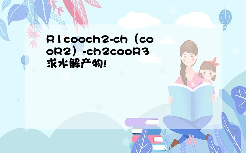 R1cooch2-ch（cooR2）-ch2cooR3 求水解产物!