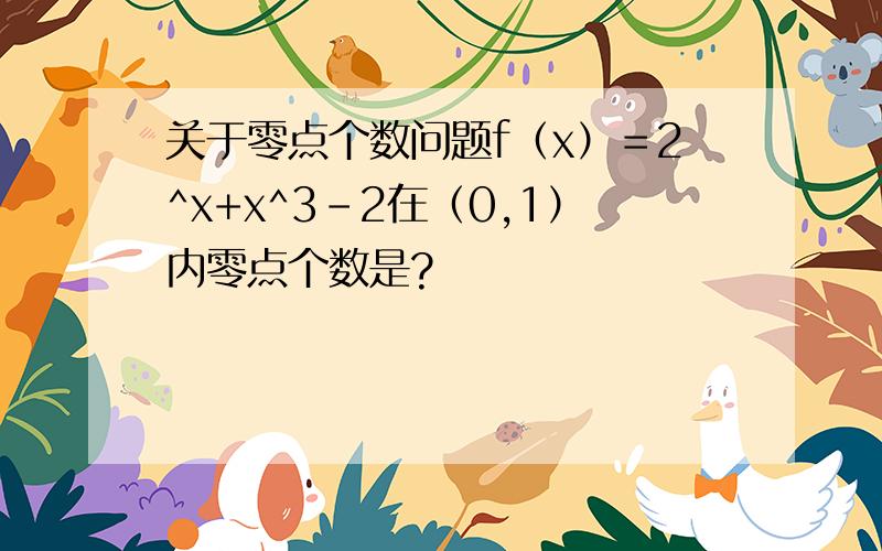 关于零点个数问题f（x）＝2^x+x^3-2在（0,1）内零点个数是?