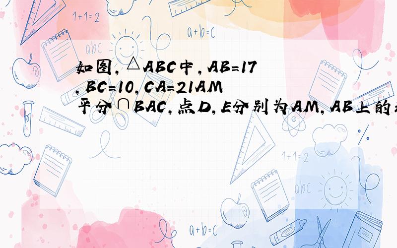 如图,△ABC中,AB=17,BC=10,CA=21AM平分∩BAC,点D,E分别为AM,AB上的动点,则BD+DE的最小值是( )