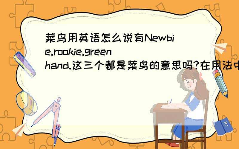 菜鸟用英语怎么说有Newbie.rookie.greenhand.这三个都是菜鸟的意思吗?在用法中有区别吗?