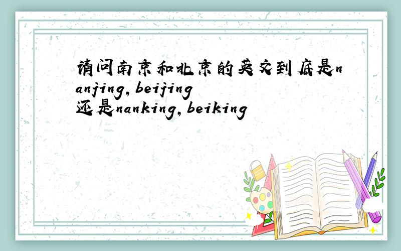 请问南京和北京的英文到底是nanjing,beijing还是nanking,beiking