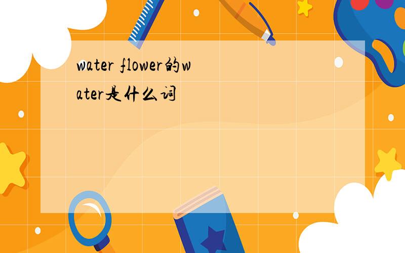 water flower的water是什么词