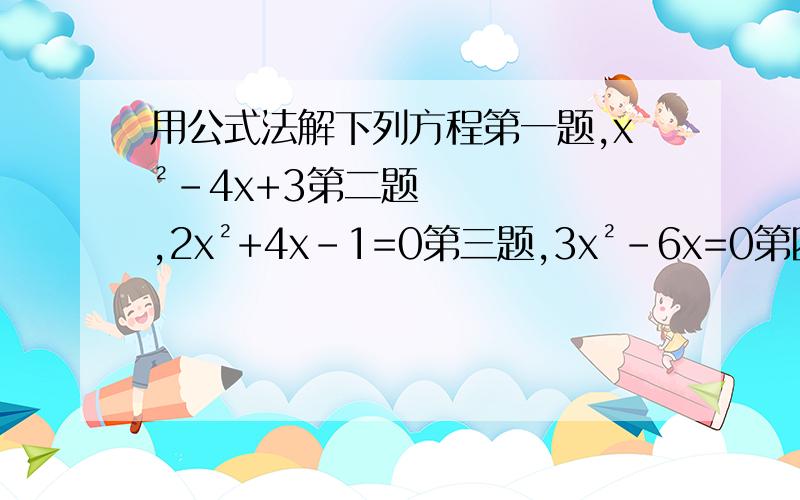 用公式法解下列方程第一题,x²-4x+3第二题,2x²+4x-1=0第三题,3x²-6x=0第四题,2x²+1=3x第五题,9x²+6x+3=0过程要详细第一题是，x²-4x+3=0