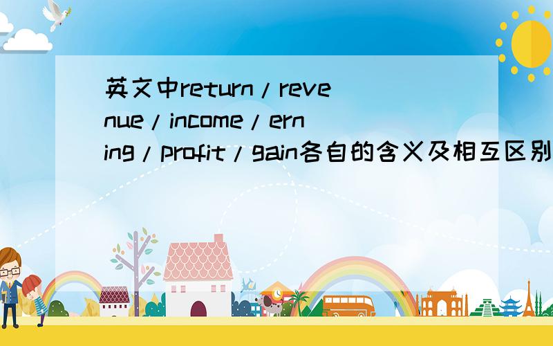 英文中return/revenue/income/erning/profit/gain各自的含义及相互区别?