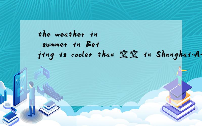 the weather in summer in Beijing is cooler than 空空 in Shanghai.A.this B.it C.that D.one 可是ABD错哪了?这里的that是什么词性?