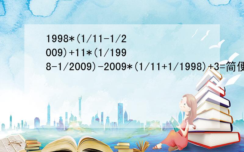 1998*(1/11-1/2009)+11*(1/1998-1/2009)-2009*(1/11+1/1998)+3=简便计算