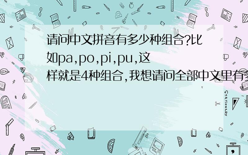 请问中文拼音有多少种组合?比如pa,po,pi,pu,这样就是4种组合,我想请问全部中文里有多少种拼音组合?