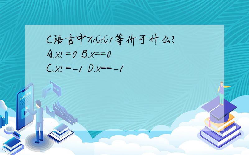 C语言中X&&1等价于什么?A．x!=0 B．x==0 C．x!=-1 D．x==-1
