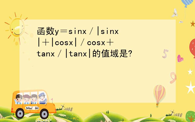 函数y＝sinx／|sinx|＋|cosx|／cosx＋tanx／|tanx|的值域是?