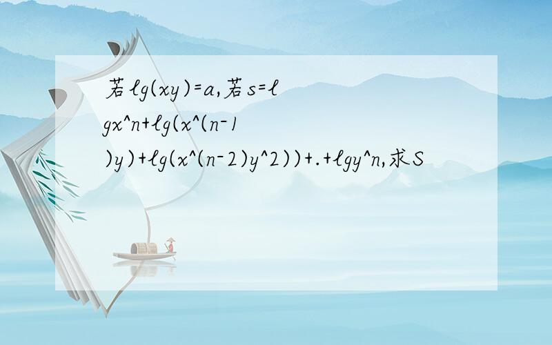 若lg(xy)=a,若s=lgx^n+lg(x^(n-1)y)+lg(x^(n-2)y^2))+.+lgy^n,求S