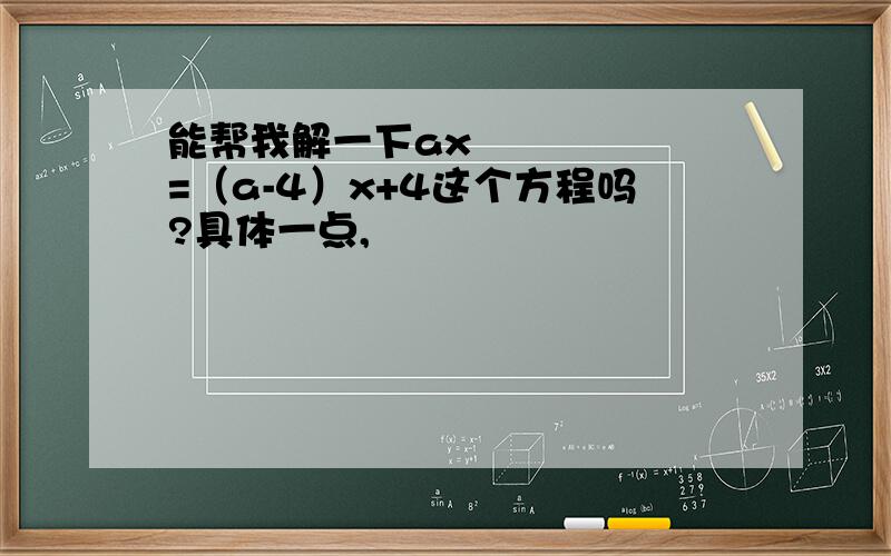 能帮我解一下ax²=（a-4）x+4这个方程吗?具体一点,