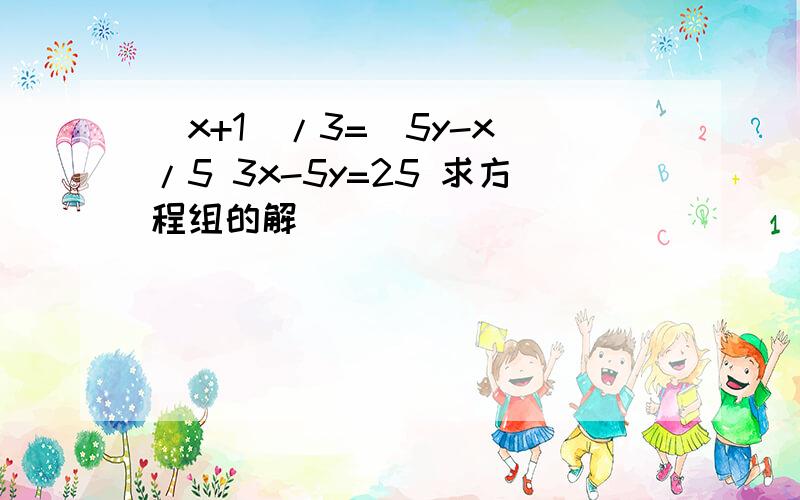 (x+1)/3=(5y-x)/5 3x-5y=25 求方程组的解