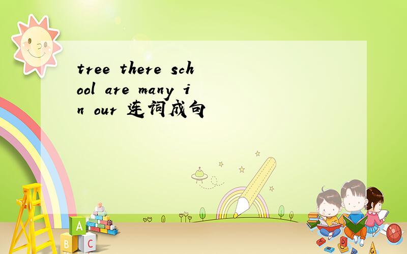 tree there school are many in our 连词成句
