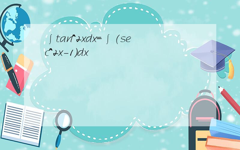 ∫tan^2xdx=∫(sec^2x-1)dx