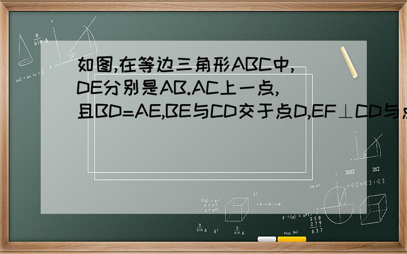 如图,在等边三角形ABC中,DE分别是AB.AC上一点,且BD=AE,BE与CD交于点D,EF⊥CD与点F求证OE=2OF