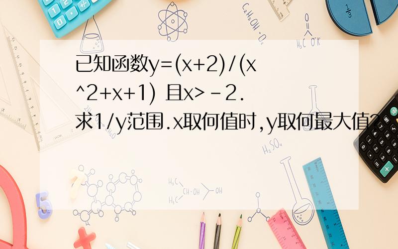 已知函数y=(x+2)/(x^2+x+1) 且x>-2.求1/y范围.x取何值时,y取何最大值?