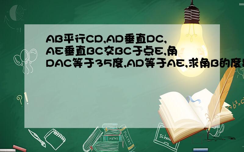 AB平行CD,AD垂直DC,AE垂直BC交BC于点E,角DAC等于35度,AD等于AE,求角B的度数