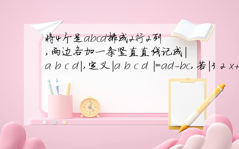 将4个是abcd排成2行2列,两边各加一条竖直直线记成|a b c d|,定义|a b c d |=ad-bc,若|3 2 x+1 1-x| =6 求x