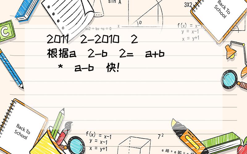2011^2-2010^2 根据a^2-b^2=(a+b)*(a-b)快!