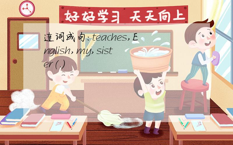 连词成句：teaches,English,my,sister(.)