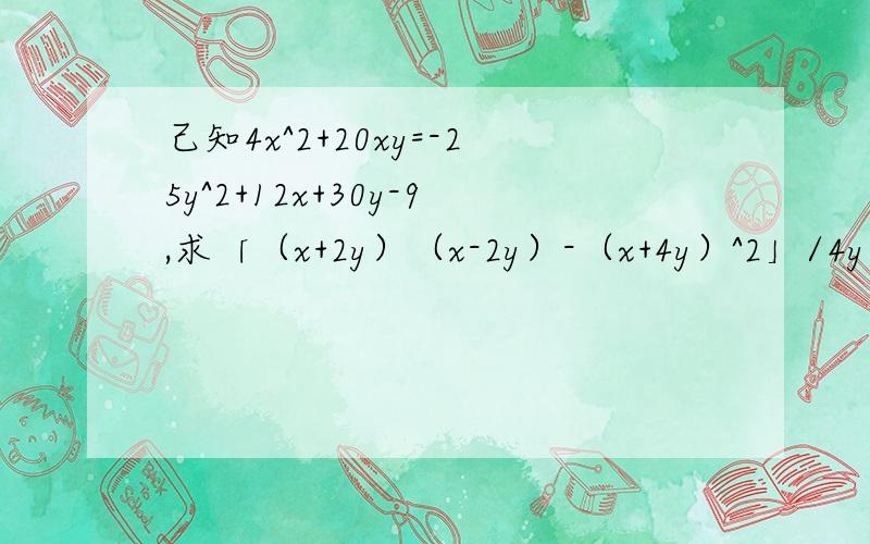己知4x^2+20xy=-25y^2+12x+30y-9,求「（x+2y）（x-2y）-（x+4y）^2」/4y