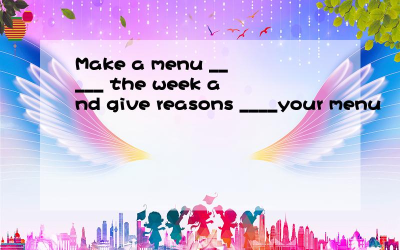 Make a menu _____ the week and give reasons ____your menu