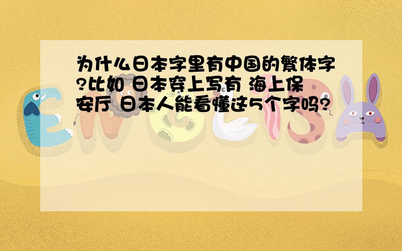 为什么日本字里有中国的繁体字?比如 日本穿上写有 海上保安厅 日本人能看懂这5个字吗?