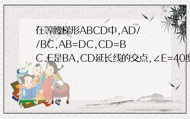 在等腰梯形ABCD中,AD//BC,AB=DC,CD=BC.E是BA,CD延长线的交点,∠E=40度,则∠ACD=麻烦解答下.
