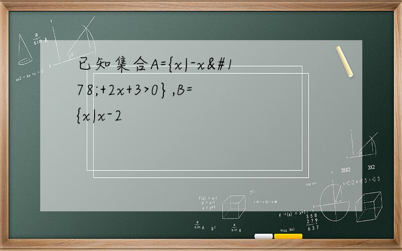 已知集合A={x|-x²+2x+3>0},B={x|x-2