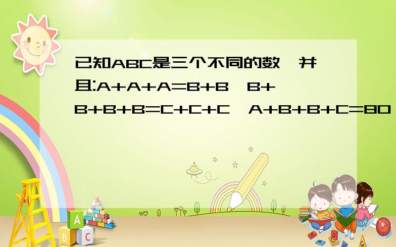 已知ABC是三个不同的数,并且:A+A+A=B+B,B+B+B+B=C+C+C,A+B+B+C=80,那么,A+B+C=?