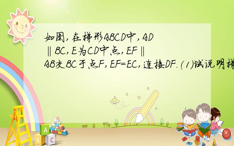 如图,在梯形ABCD中,AD‖BC,E为CD中点,EF‖AB交BC于点F,EF=EC,连接DF.(1)试说明梯形ABCD是等腰梯形（2）若AD=1,BC=3,DC=根号2,试判断△DCF的形状（3）在条件（2）下,射线BC上是否存在一点P（不与点F重合