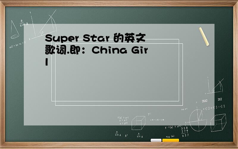 Super Star 的英文歌词.即：China Girl