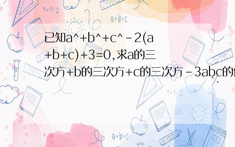 已知a^+b^+c^-2(a+b+c)+3=0,求a的三次方+b的三次方+c的三次方-3abc的值.