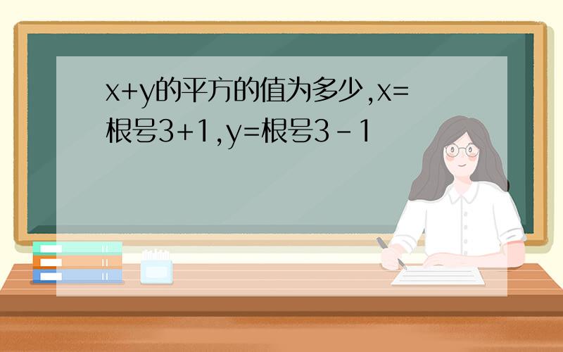 x+y的平方的值为多少,x=根号3+1,y=根号3-1
