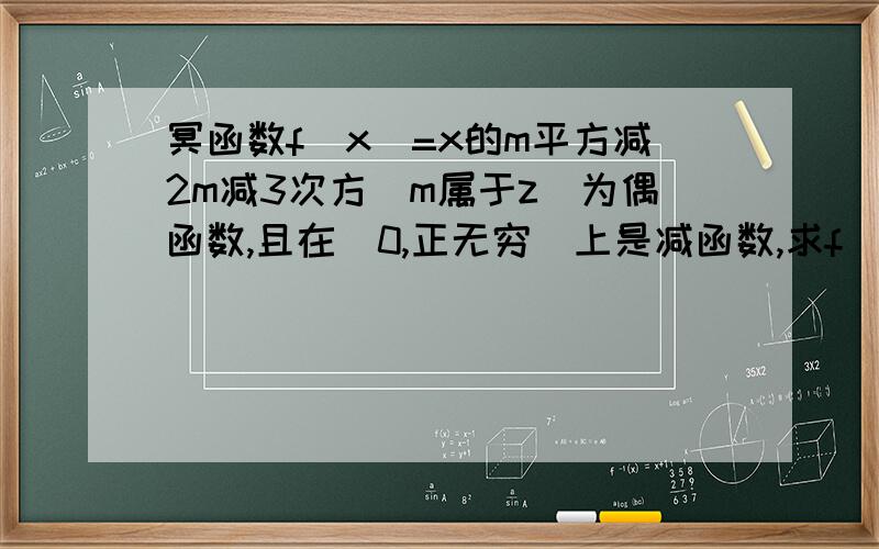 冥函数f(x)=x的m平方减2m减3次方(m属于z)为偶函数,且在(0,正无穷)上是减函数,求f(x)的解析式,并讨论...冥函数f(x)=x的m平方减2m减3次方(m属于z)为偶函数,且在(0,正无穷)上是减函数,求f(x)的解析式,
