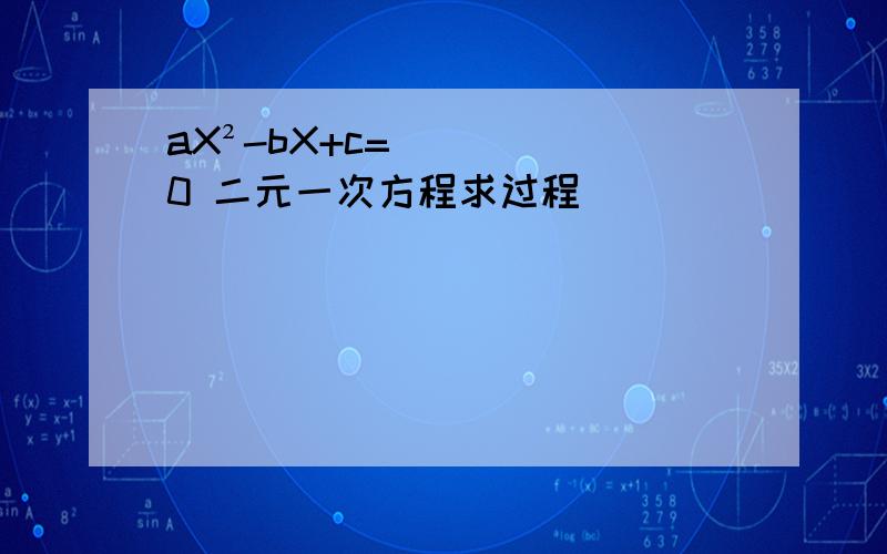 aX²-bX+c=0 二元一次方程求过程