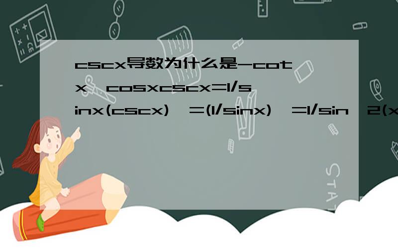 cscx导数为什么是-cotx*cosxcscx=1/sinx(cscx)'=(1/sinx)'=1/sin^2(x)*(sinx)'=1/sin^（x)*cosx=cotx*1/sinx=cotx*cscx
