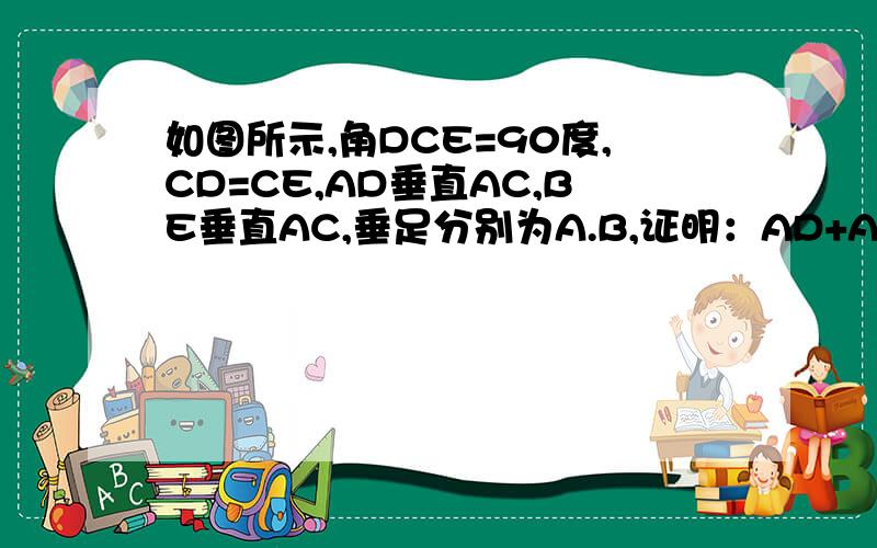 如图所示,角DCE=90度,CD=CE,AD垂直AC,BE垂直AC,垂足分别为A.B,证明：AD+AB=BE