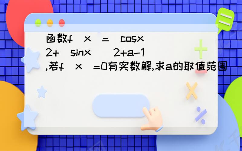 函数f(x)=(cosx)^2+(sinx)^2+a-1,若f(x)=0有实数解,求a的取值范围