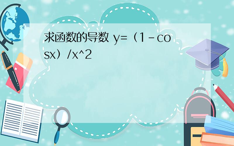 求函数的导数 y=（1-cosx）/x^2