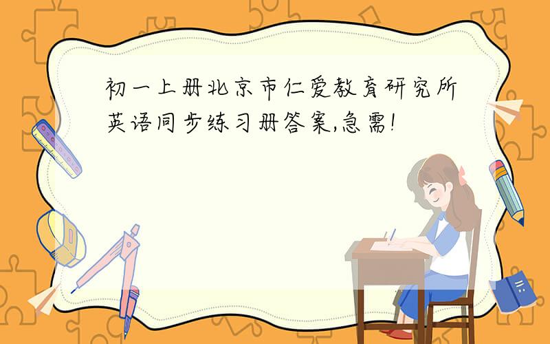 初一上册北京市仁爱教育研究所英语同步练习册答案,急需!
