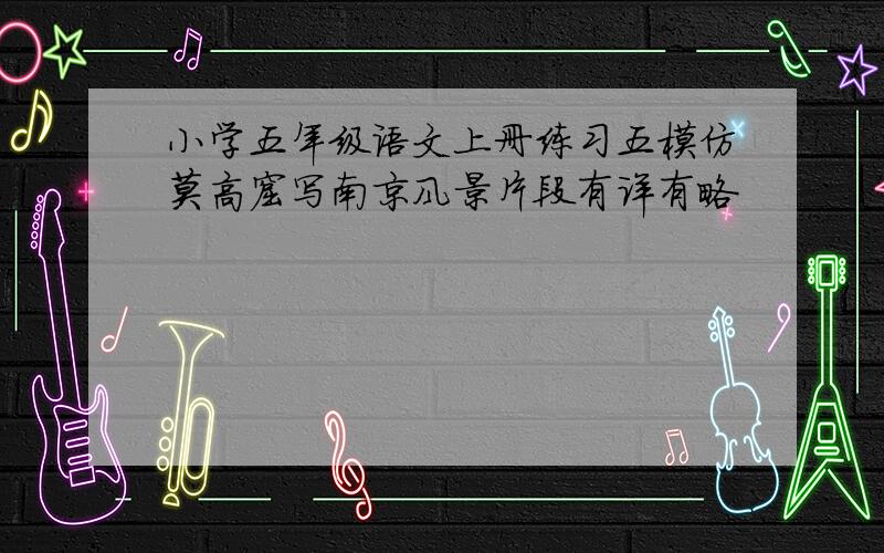 小学五年级语文上册练习五模仿莫高窟写南京风景片段有详有略