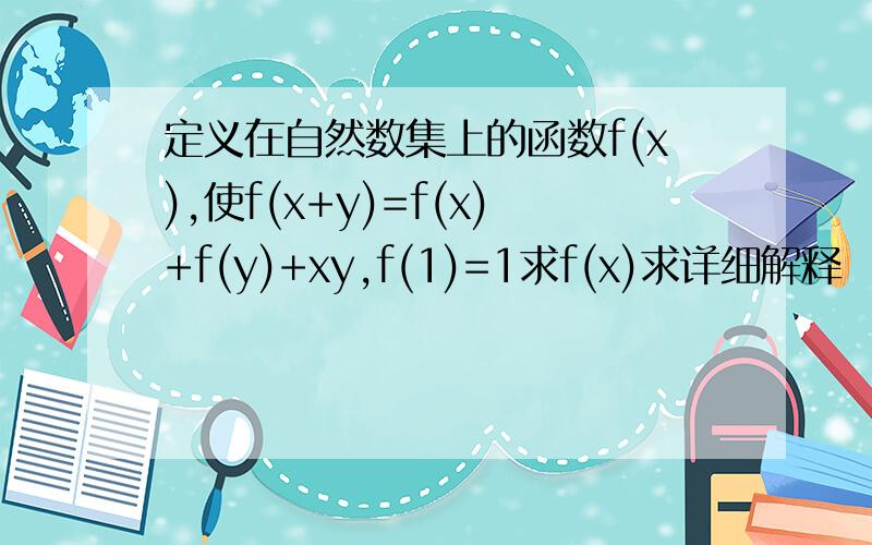 定义在自然数集上的函数f(x),使f(x+y)=f(x)+f(y)+xy,f(1)=1求f(x)求详细解释